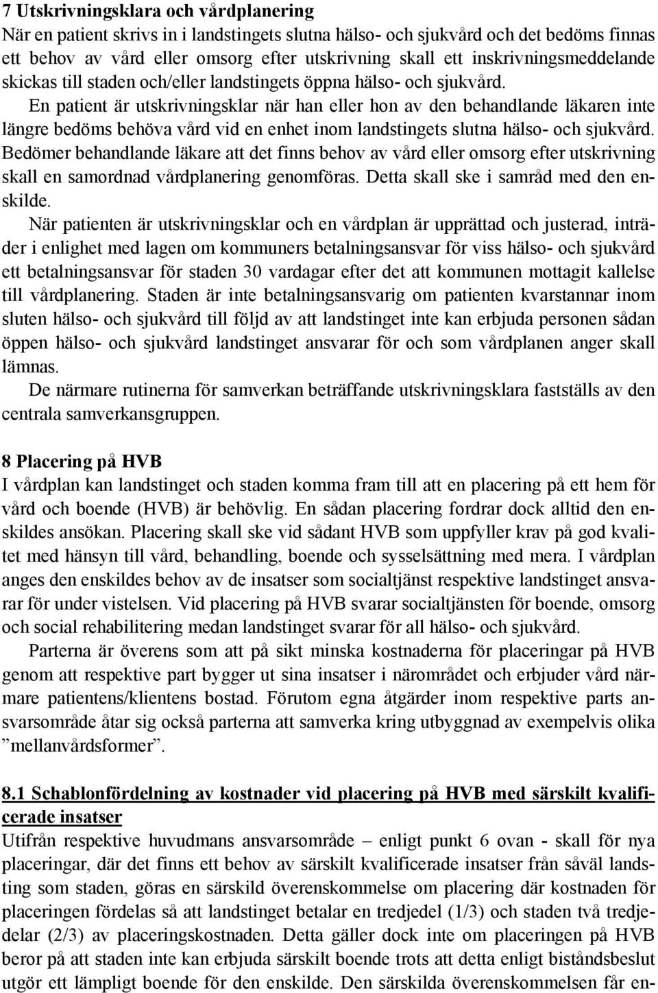 En patient är utskrivningsklar när han eller hon av den behandlande läkaren inte längre bedöms behöva vård vid en enhet inom landstingets slutna hälso- och sjukvård.