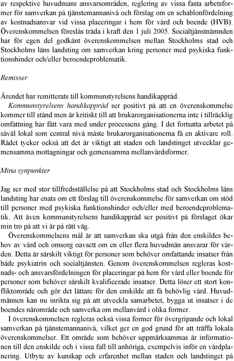 Socialtjänstnämnden har för egen del godkänt överenskommelsen mellan Stockholms stad och Stockholms läns landsting om samverkan kring personer med psykiska funktionshinder och/eller