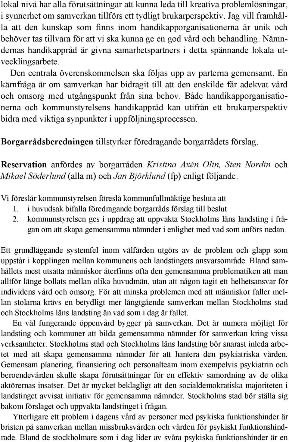 Nämndernas handikappråd är givna samarbetspartners i detta spännande lokala utvecklingsarbete. Den centrala överenskommelsen ska följas upp av parterna gemensamt.