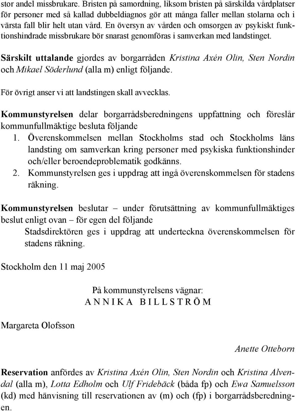 En översyn av vården och omsorgen av psykiskt funktionshindrade missbrukare bör snarast genomföras i samverkan med landstinget.