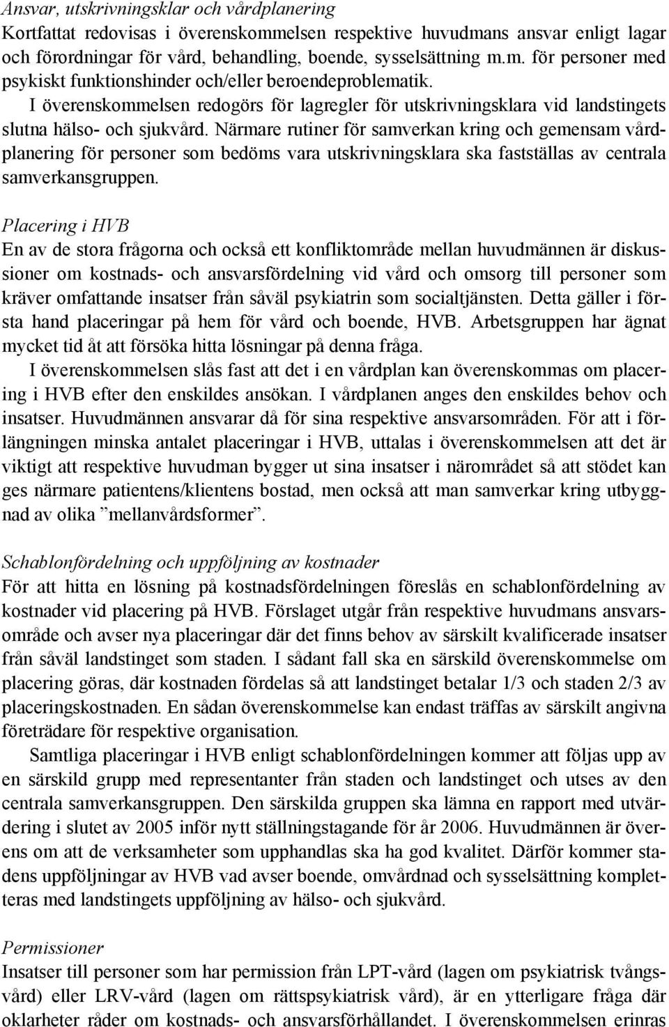 Närmare rutiner för samverkan kring och gemensam vårdplanering för personer som bedöms vara utskrivningsklara ska fastställas av centrala samverkansgruppen.