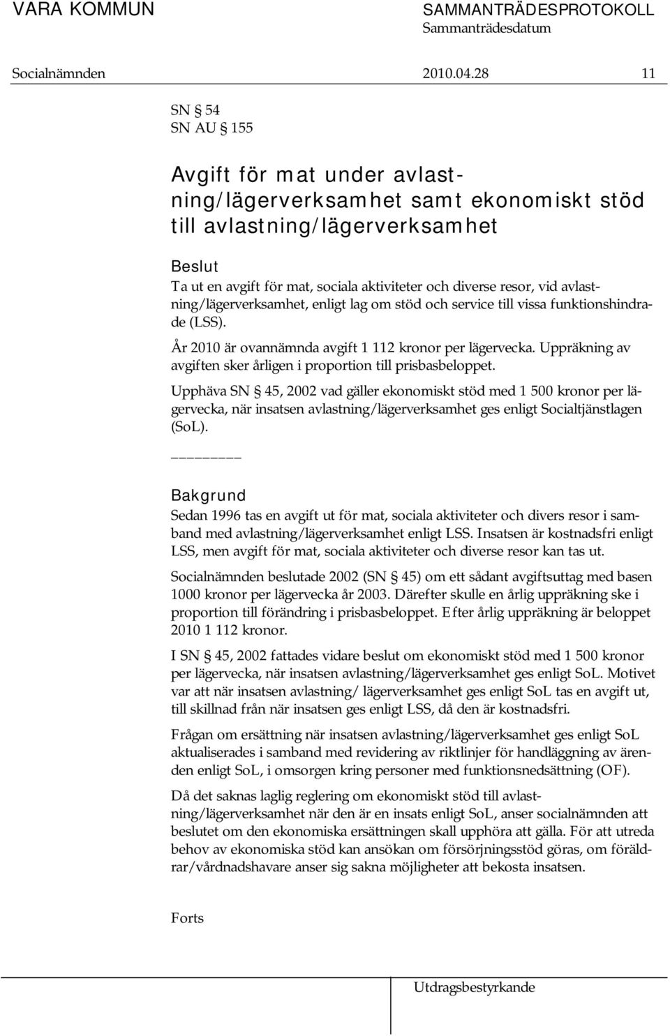 avlastning/lägerverksamhet, enligt lag om stöd och service till vissa funktionshindrade (LSS). År 2010 är ovannämnda avgift 1 112 kronor per lägervecka.