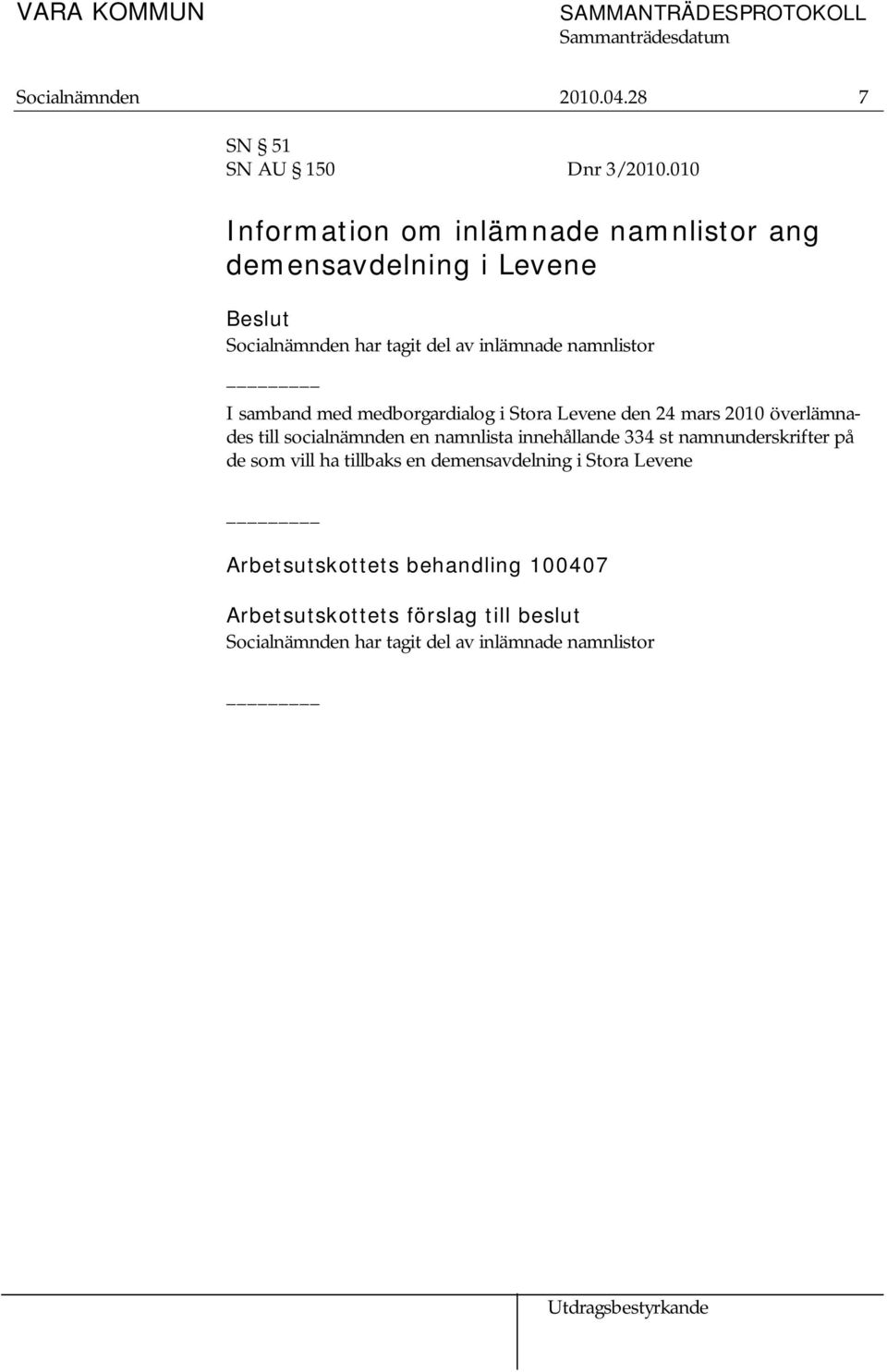 samband med medborgardialog i Stora Levene den 24 mars 2010 överlämnades till socialnämnden en namnlista innehållande 334 st