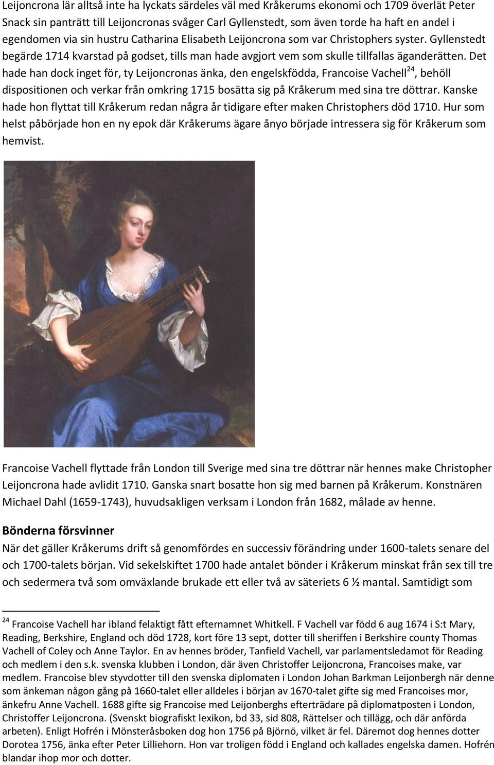 Det hade han dock inget för, ty Leijoncronas änka, den engelskfödda, Francoise Vachell 24, behöll dispositionen och verkar från omkring 1715 bosätta sig på Kråkerum med sina tre döttrar.