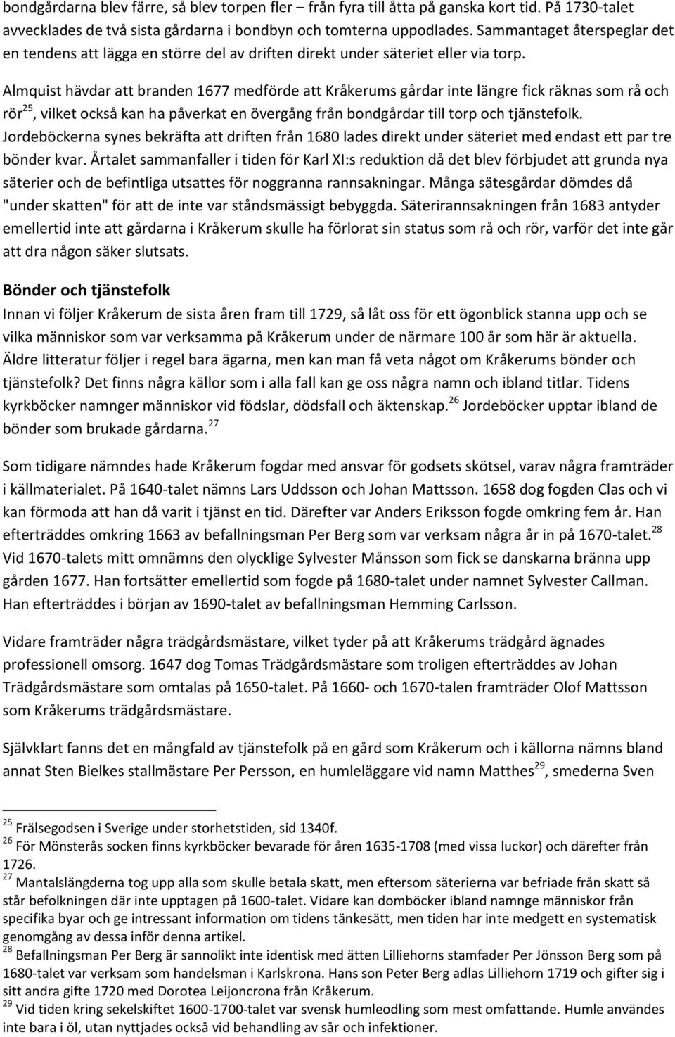 Almquist hävdar att branden 1677 medförde att Kråkerums gårdar inte längre fick räknas som rå och rör 25, vilket också kan ha påverkat en övergång från bondgårdar till torp och tjänstefolk.