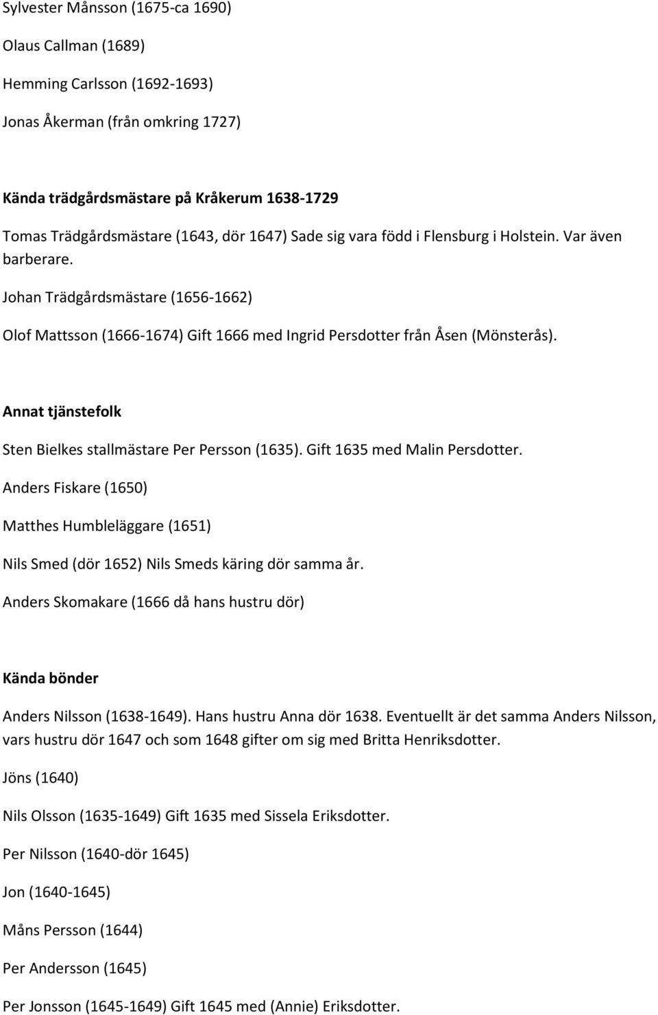 Annat tjänstefolk Sten Bielkes stallmästare Per Persson (1635). Gift 1635 med Malin Persdotter. Anders Fiskare (1650) Matthes Humbleläggare (1651) Nils Smed (dör 1652) Nils Smeds käring dör samma år.