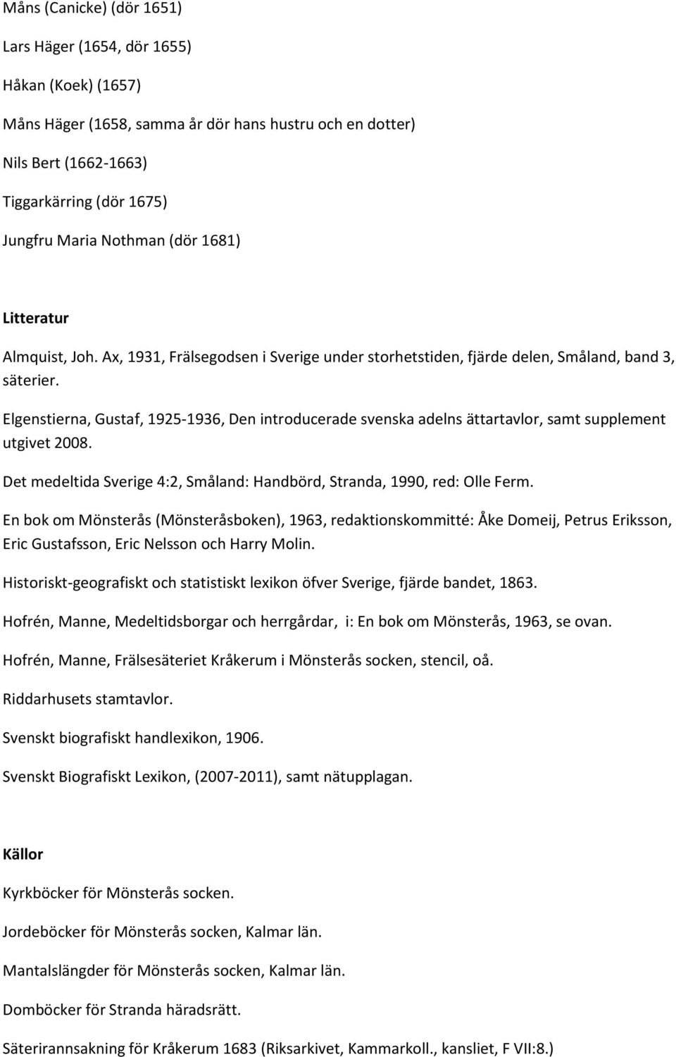 Elgenstierna, Gustaf, 1925-1936, Den introducerade svenska adelns ättartavlor, samt supplement utgivet 2008. Det medeltida Sverige 4:2, Småland: Handbörd, Stranda, 1990, red: Olle Ferm.