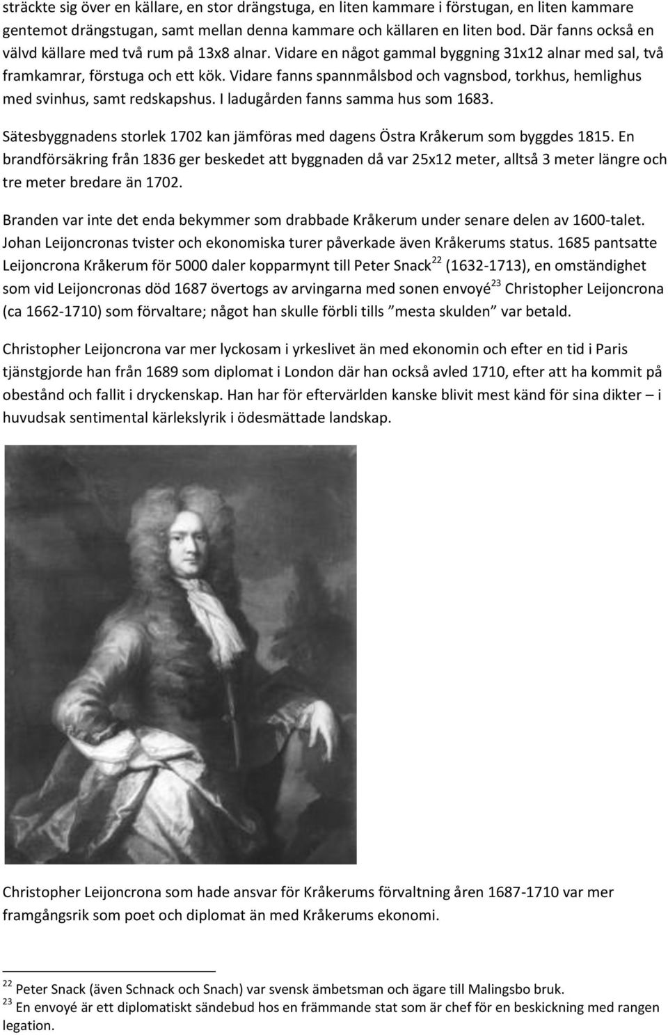 Vidare fanns spannmålsbod och vagnsbod, torkhus, hemlighus med svinhus, samt redskapshus. I ladugården fanns samma hus som 1683.