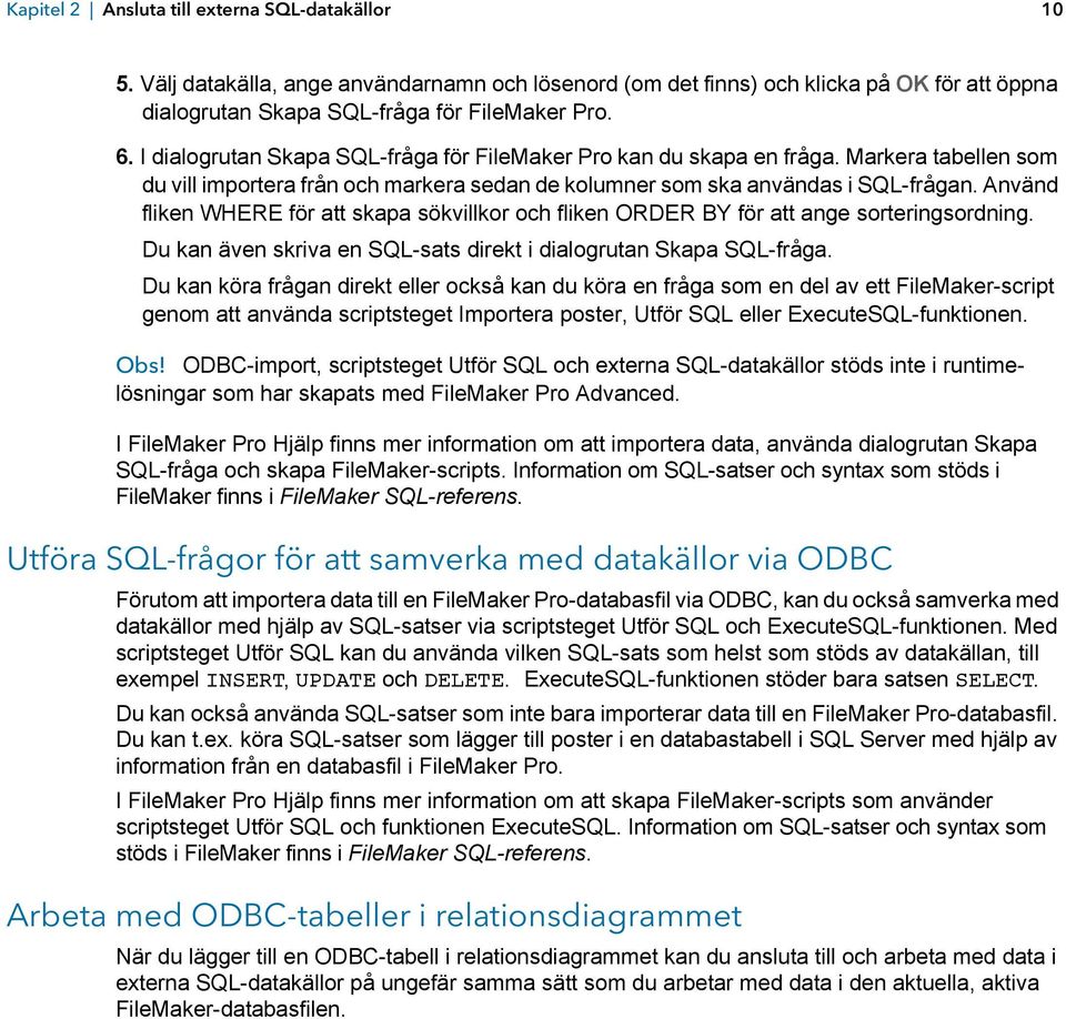 Använd fliken WHERE för att skapa sökvillkor och fliken ORDER BY för att ange sorteringsordning. Du kan även skriva en SQL-sats direkt i dialogrutan Skapa SQL-fråga.