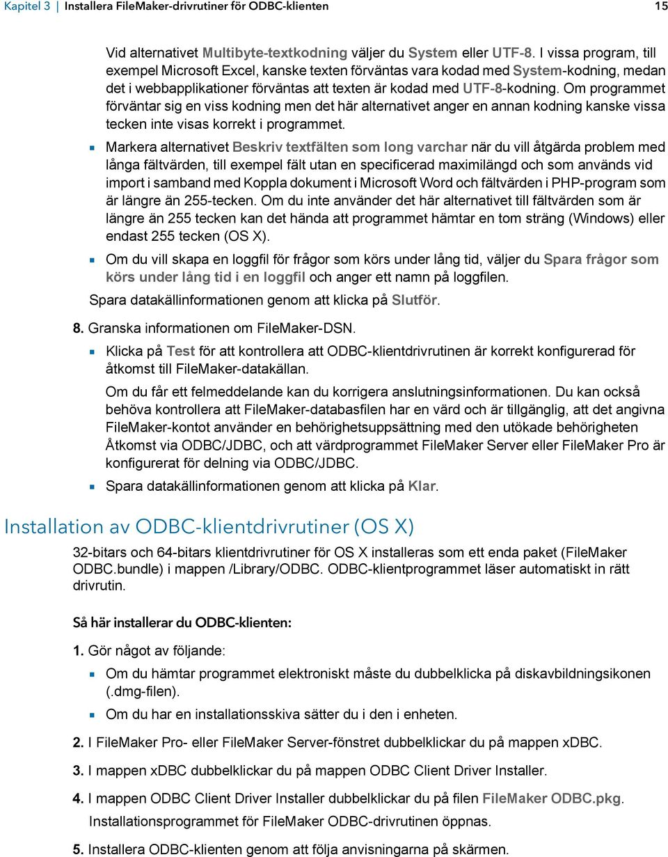 Om programmet förväntar sig en viss kodning men det här alternativet anger en annan kodning kanske vissa tecken inte visas korrekt i programmet.