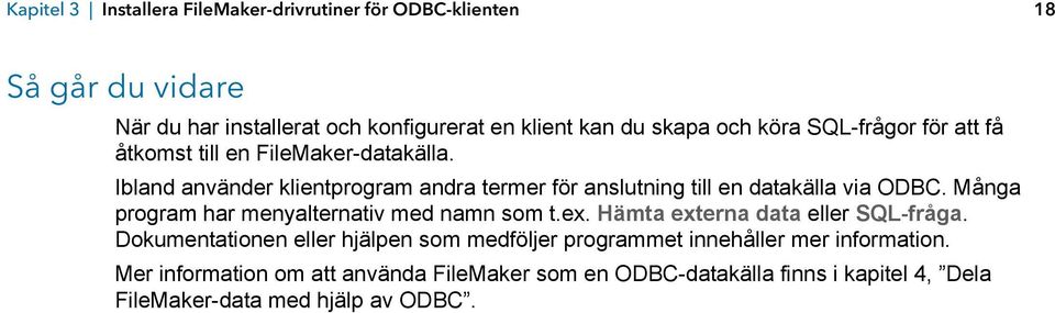 Ibland använder klientprogram andra termer för anslutning till en datakälla via ODBC. Många program har menyalternativ med namn som t.ex.