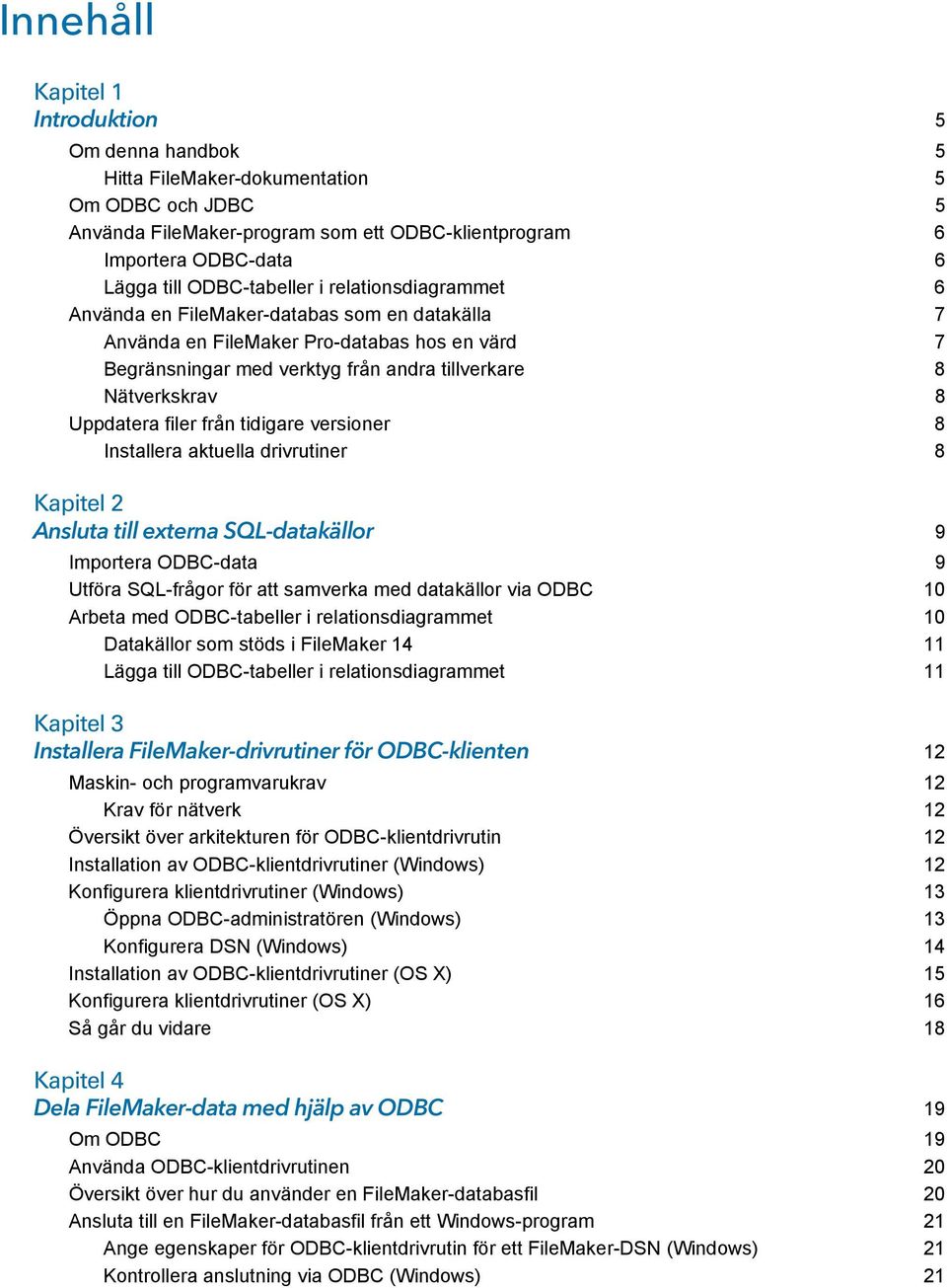 Uppdatera filer från tidigare versioner 8 Installera aktuella drivrutiner 8 Kapitel 2 Ansluta till externa SQL-datakällor 9 Importera ODBC-data 9 Utföra SQL-frågor för att samverka med datakällor via