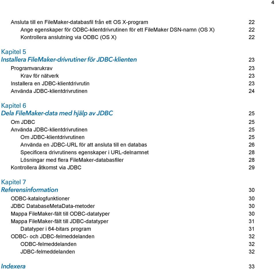 hjälp av JDBC 25 Om JDBC 25 Använda JDBC-klientdrivrutinen 25 Om JDBC-klientdrivrutinen 25 Använda en JDBC-URL för att ansluta till en databas 26 Specificera drivrutinens egenskaper i URL-delnamnet