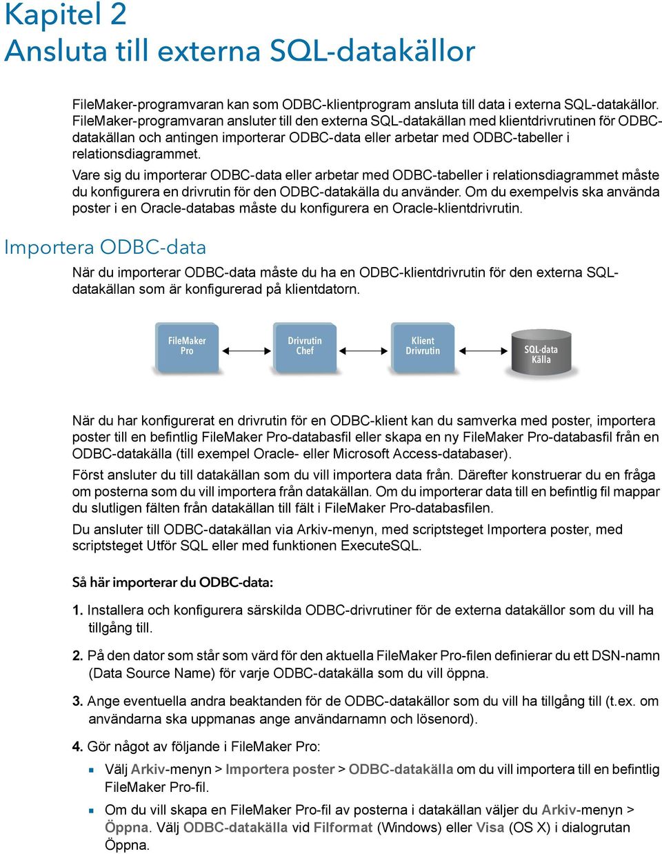 Vare sig du importerar ODBC-data eller arbetar med ODBC-tabeller i relationsdiagrammet måste du konfigurera en drivrutin för den ODBC-datakälla du använder.