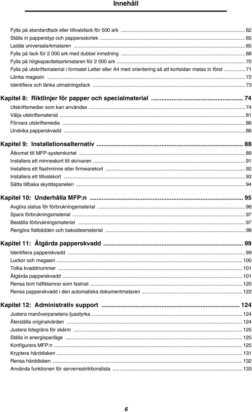 .. 72 Identifiera och länka utmatningsfack... 73 Kapitel 8: Riktlinjer för papper och specialmaterial... 74 Utskriftsmedier som kan användas... 74 Välja utskriftsmaterial... 81 Förvara utskriftsmedia.