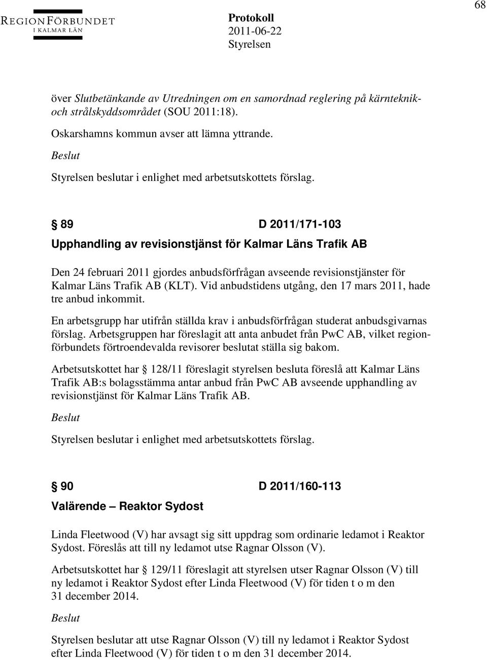 89 D 2011/171-103 Upphandling av revisionstjänst för Kalmar Läns Trafik AB Den 24 februari 2011 gjordes anbudsförfrågan avseende revisionstjänster för Kalmar Läns Trafik AB (KLT).