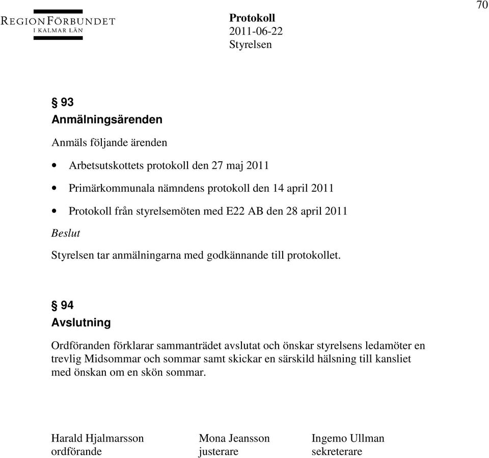 94 Avslutning Ordföranden förklarar sammanträdet avslutat och önskar styrelsens ledamöter en trevlig Midsommar och sommar samt