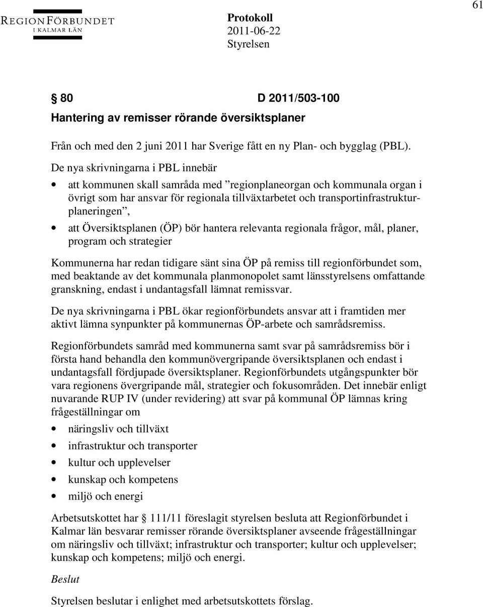 Översiktsplanen (ÖP) bör hantera relevanta regionala frågor, mål, planer, program och strategier Kommunerna har redan tidigare sänt sina ÖP på remiss till regionförbundet som, med beaktande av det