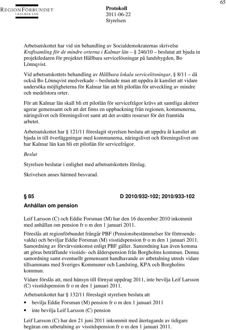 Vid arbetsutskottets behandling av Hållbara lokala servicelösningar, 8/11 då också Bo Lönnqvist medverkade beslutade man att uppdra åt kansliet att vidare undersöka möjligheterna för Kalmar län att