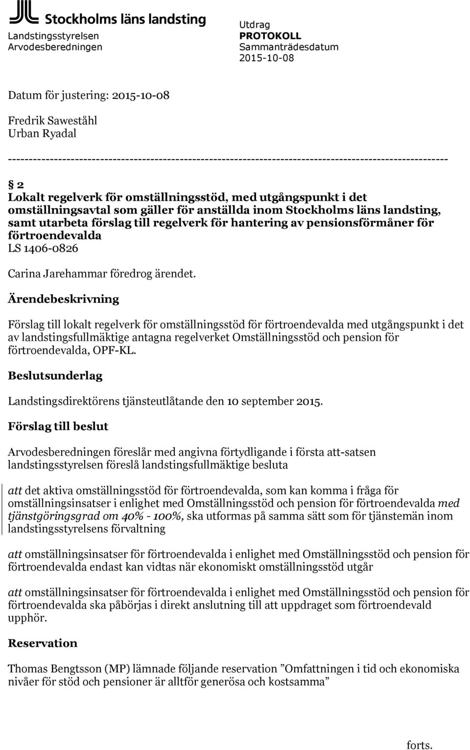 för anställda inom Stockholms läns landsting, samt utarbeta förslag till regelverk för hantering av pensionsförmåner för förtroendevalda LS 1406-0826 Carina Jarehammar föredrog ärendet.