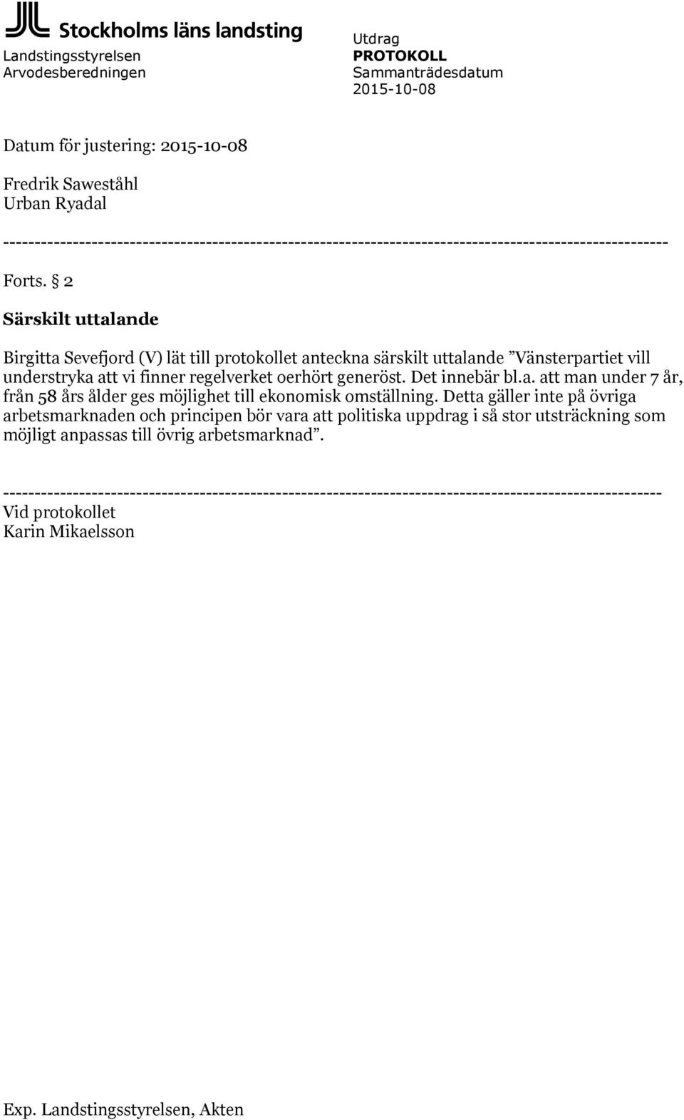 2 Särskilt uttalande Birgitta Sevefjord (V) lät till protokollet anteckna särskilt uttalande Vänsterpartiet vill understryka att vi finner regelverket oerhört generöst. Det innebär bl.a. att man under 7 år, från 58 års ålder ges möjlighet till ekonomisk omställning.