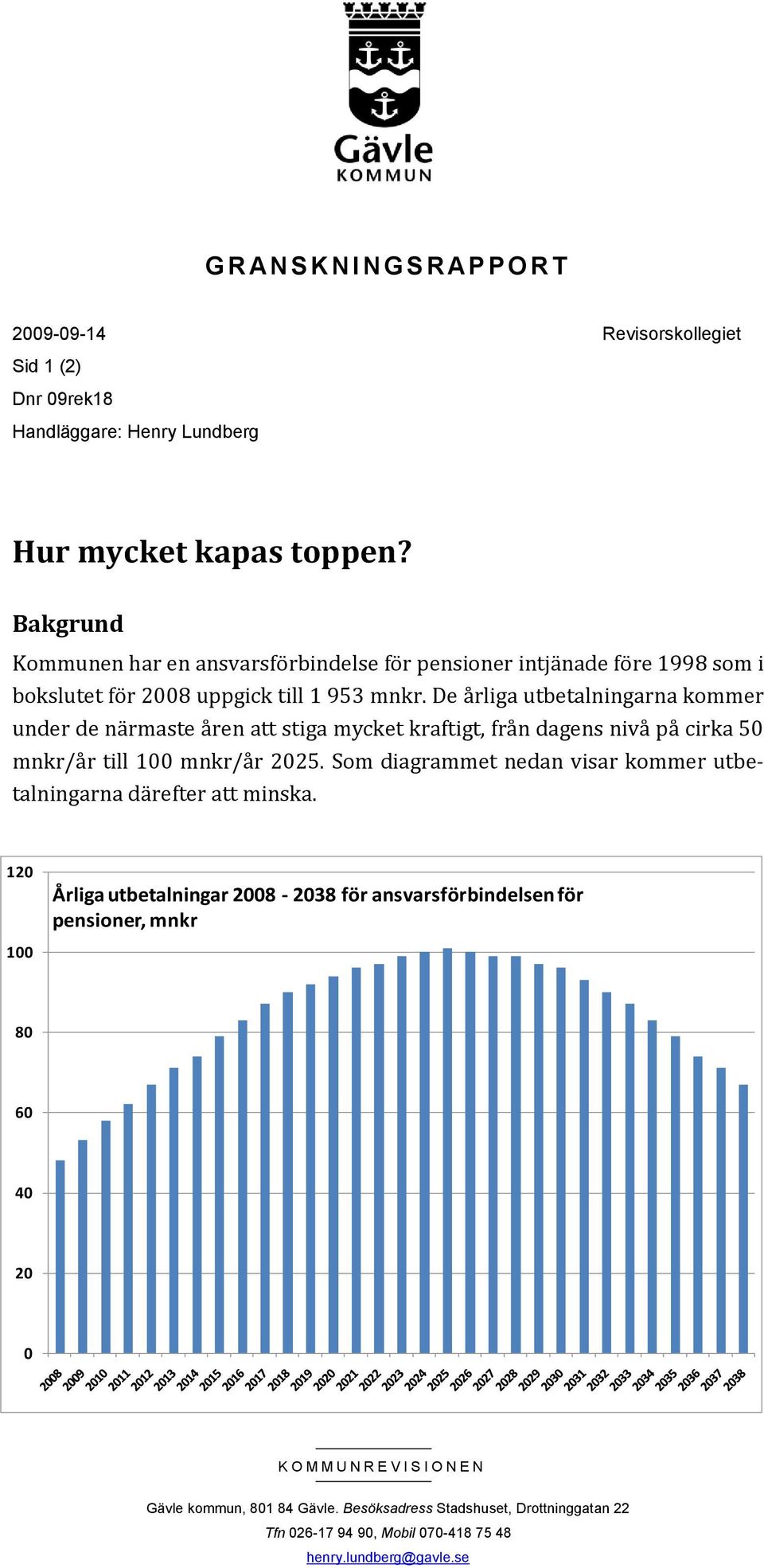 De årliga utbetalningarna kommer under de närmaste åren att stiga mycket kraftigt, från dagens nivå på cirka 5 mnkr/år till 1 mnkr/år 225.