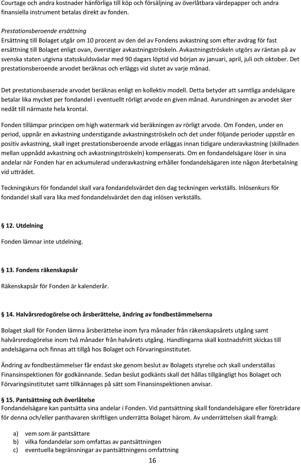 avkastningströskeln. Avkastningströskeln utgörs av räntan på av svenska staten utgivna statsskuldsväxlar med 90 dagars löptid vid början av januari, april, juli och oktober.