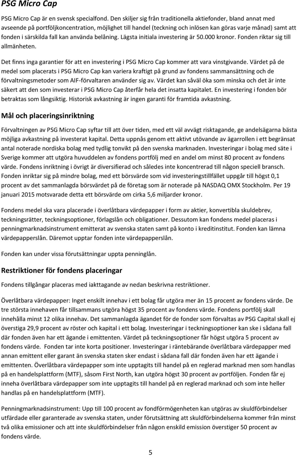 kan använda belåning. Lägsta initiala investering är 50.000 kronor. Fonden riktar sig till allmänheten. Det finns inga garantier för att en investering i PSG Micro Cap kommer att vara vinstgivande.