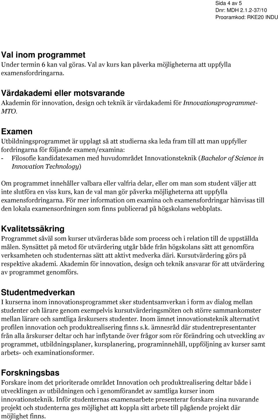 Examen Utbildningsprogrammet är upplagt så att studierna ska leda fram till att man uppfyller fordringarna för följande examen/examina: - Filosofie kandidatexamen med huvudområdet (Bachelor of