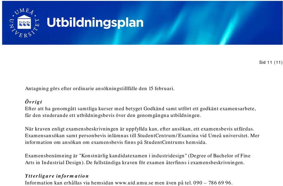 När kraven enligt examensbeskrivningen är uppfyllda kan, efter ansökan, ett examensbevis utfärdas. Examensansökan samt personbevis inlämnas till StudentCentrum/Examina vid Umeå universitet.