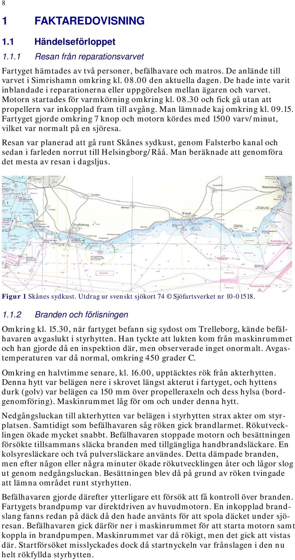 30 och fick gå utan att propellern var inkopplad fram till avgång. Man lämnade kaj omkring kl. 09.15.