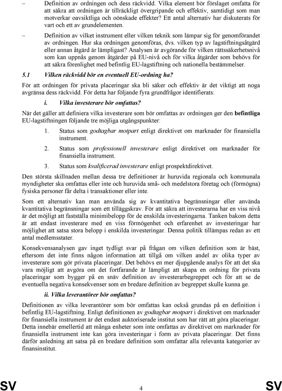 Ett antal alternativ har diskuterats för vart och ett av grundelementen. Definition av vilket instrument eller vilken teknik som lämpar sig för genomförandet av ordningen.