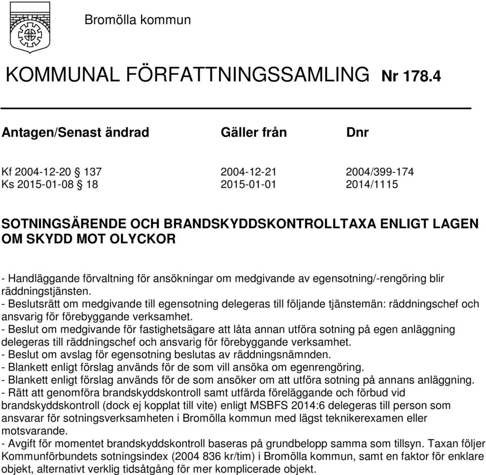 Handläggande förvaltning för ansökningar om medgivande av egensotning/-rengöring blir räddningstjänsten.