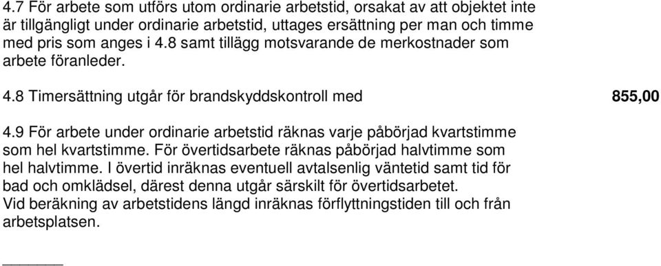 9 För arbete under ordinarie arbetstid räknas varje påbörjad kvartstimme som hel kvartstimme. För övertidsarbete räknas påbörjad halvtimme som hel halvtimme.