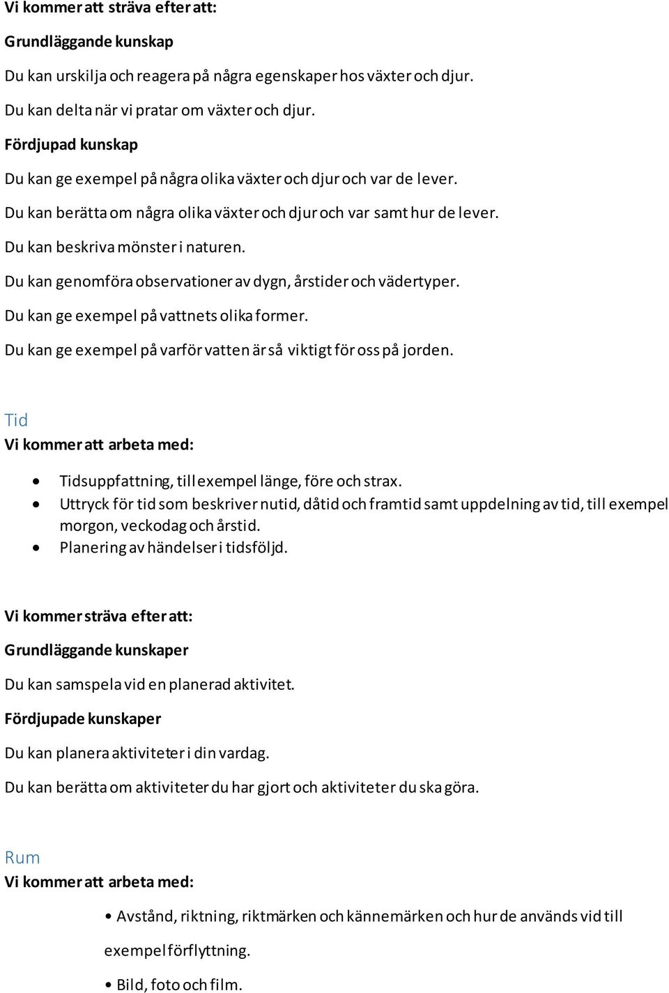 Du kan genomföra observationer av dygn, årstider och vädertyper. Du kan ge exempel på vattnets olika former. Du kan ge exempel på varför vatten är så viktigt för oss på jorden.