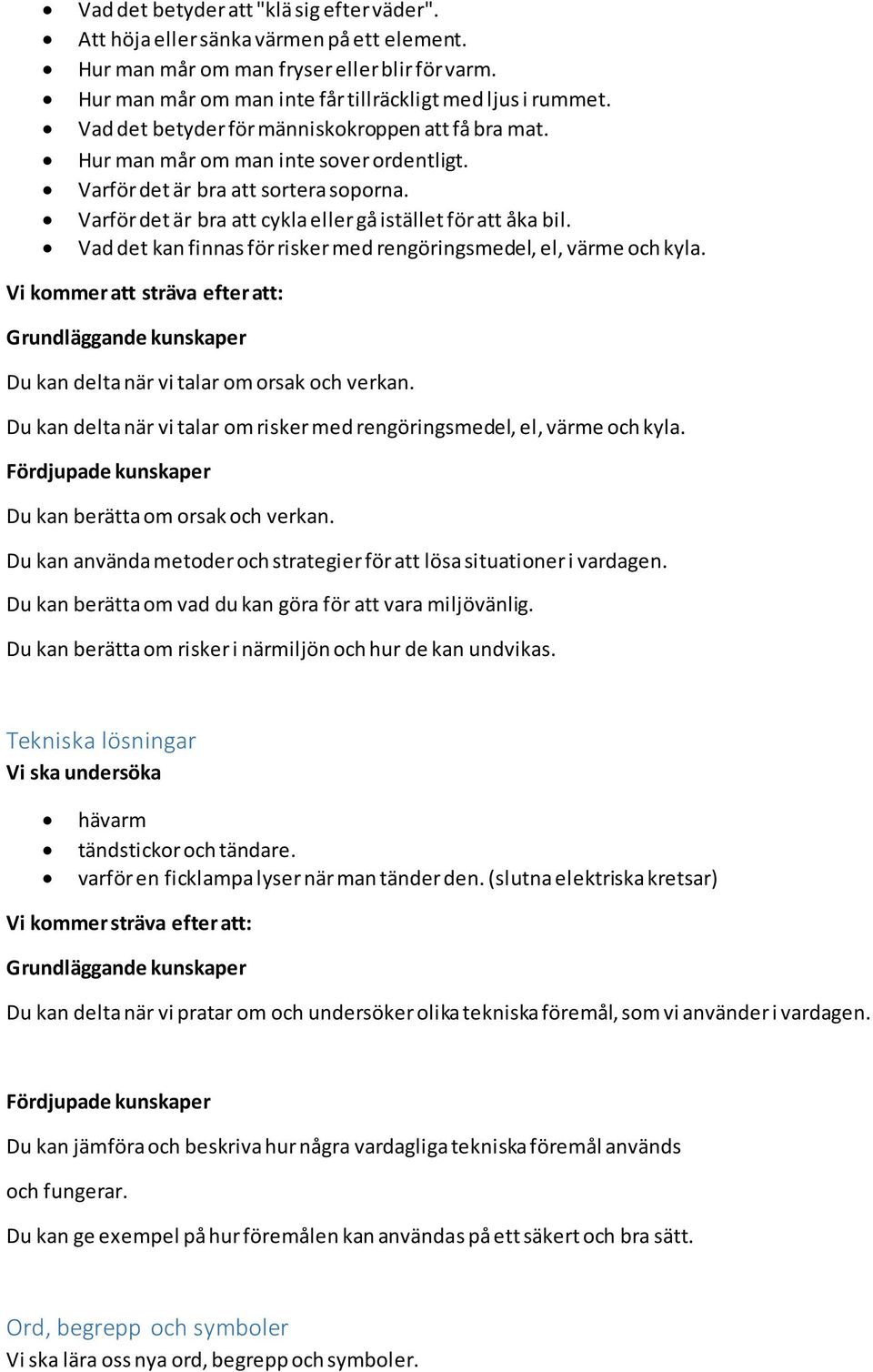 Vad det kan finnas för risker med rengöringsmedel, el, värme och kyla. Vi kommer att sträva efter att: Du kan delta när vi talar om orsak och verkan.