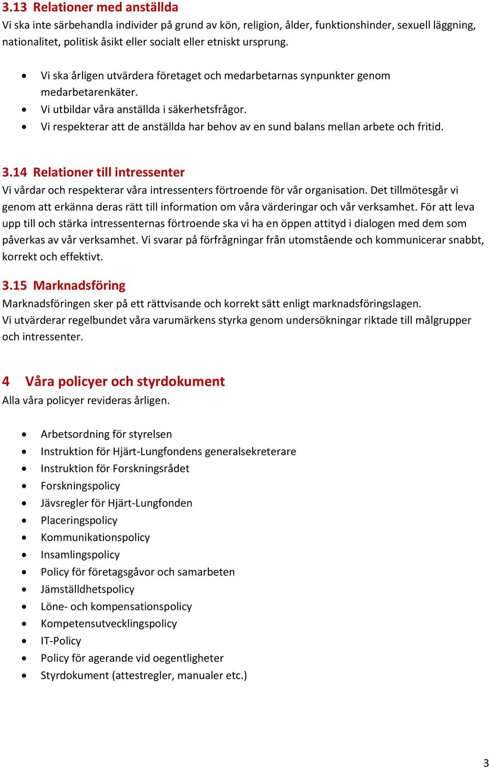 Vi respekterar att de anställda har behov av en sund balans mellan arbete och fritid. 3.14 Relationer till intressenter Vi vårdar och respekterar våra intressenters förtroende för vår organisation.