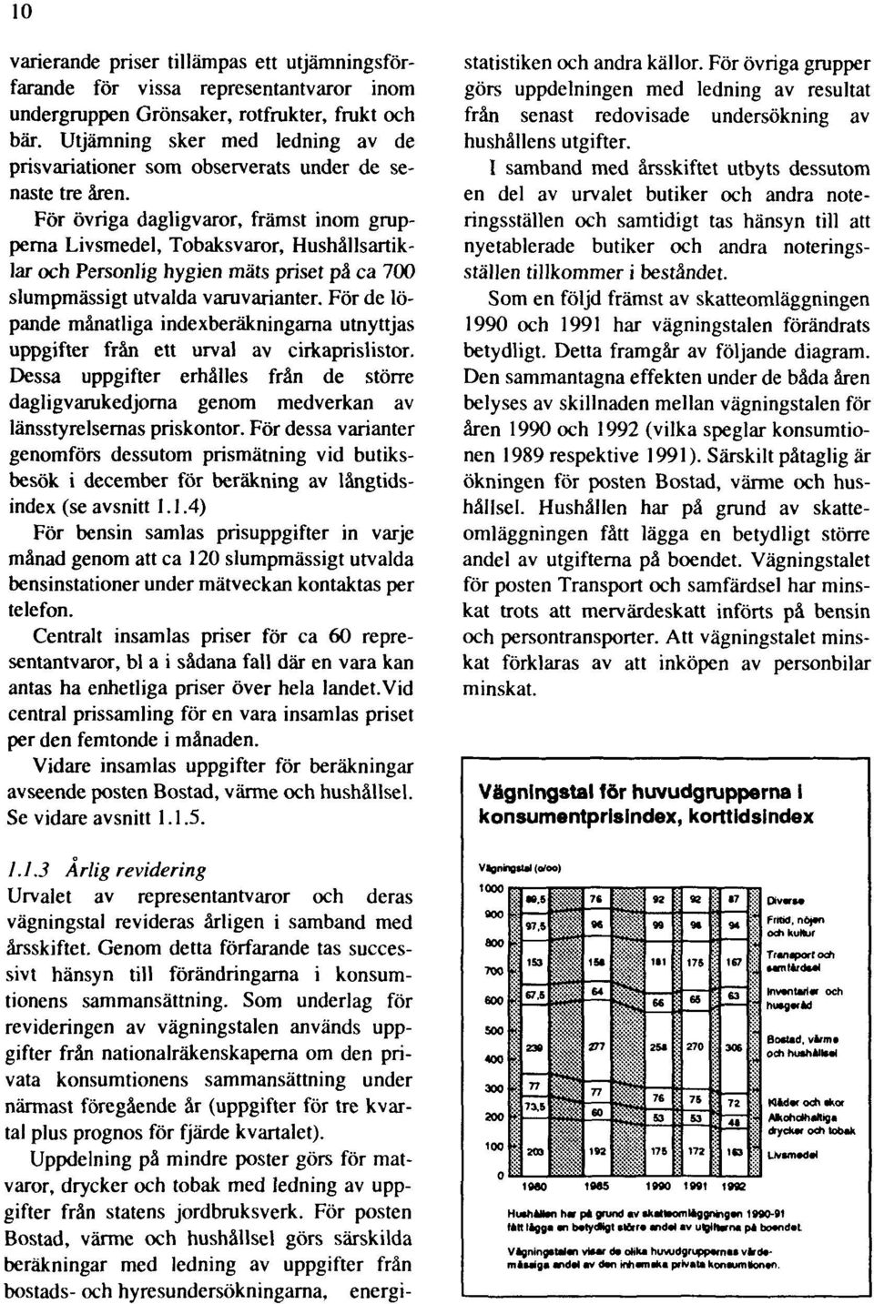 För övriga dagligvaror, främst inom grupperna Livsmedel, Tobaksvaror, Hushållsartiklar och Personlig hygien mäts priset på ca 700 slumpmässigt utvalda varuvarianter.