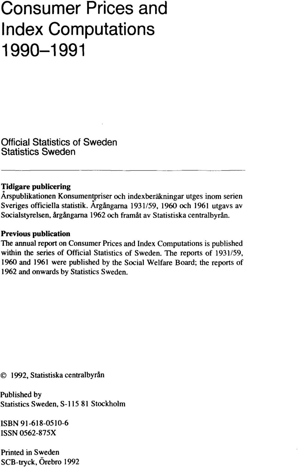 Previous publication The annual report on Consumer Prices and Index Computations is published within the series of Official Statistics of Sweden.