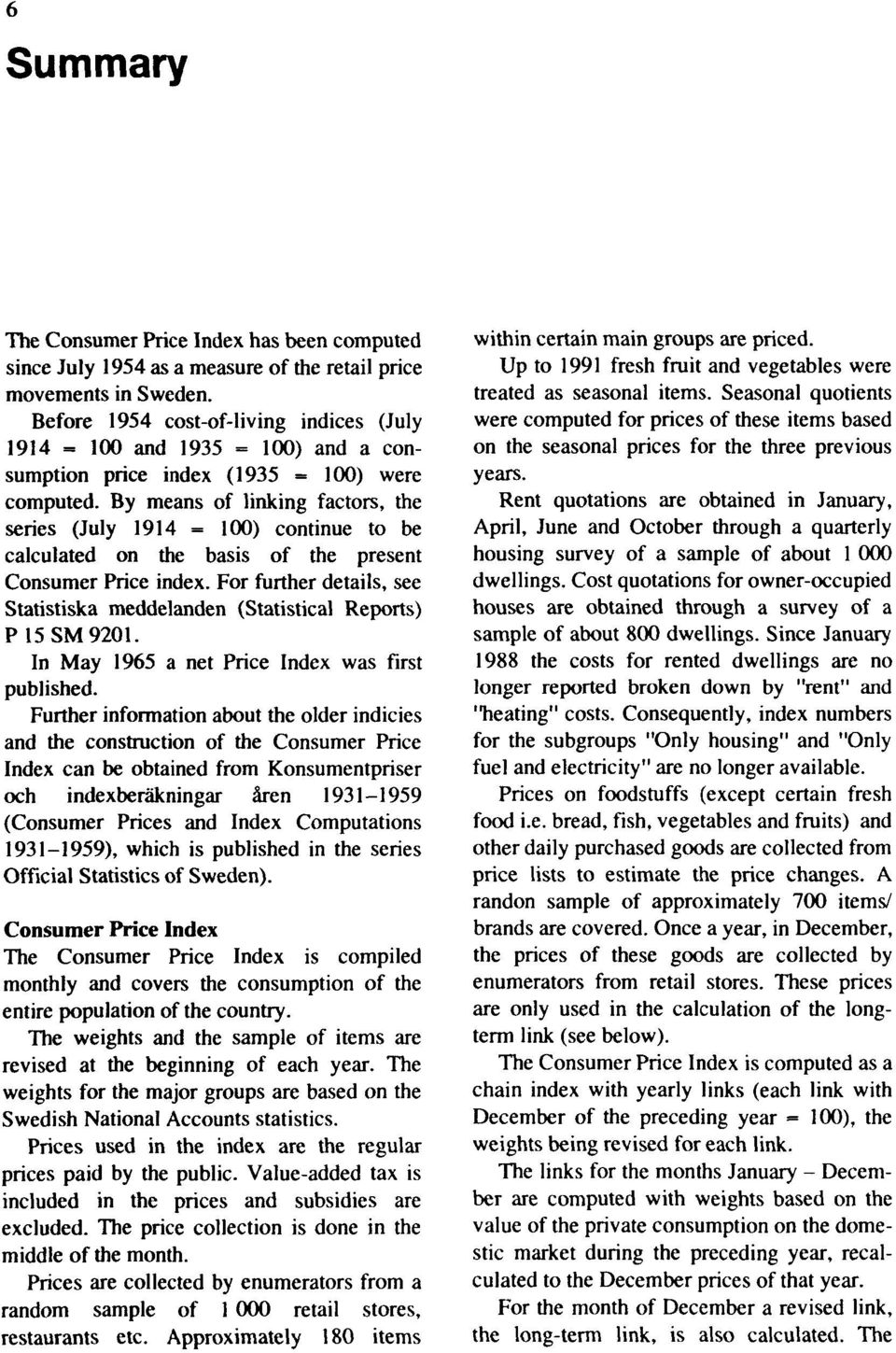 By means of linking factors, the series (July 1914 = 100) continue to be calculated on the basis of the present Consumer Price index.