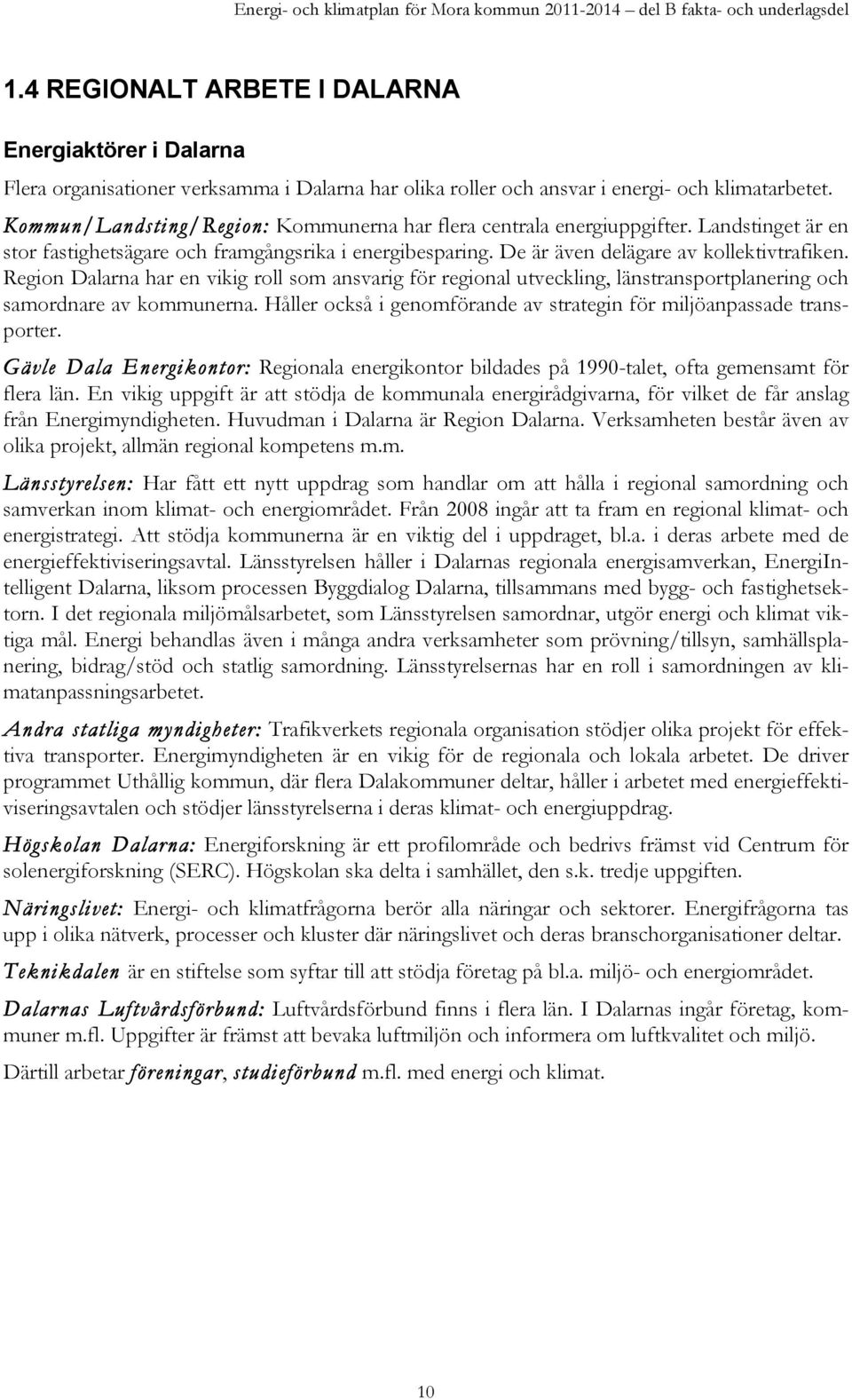 Region Dalarna har en vikig roll som ansvarig för regional utveckling, länstransportplanering och samordnare av kommunerna. Håller också i genomförande av strategin för miljöanpassade transporter.