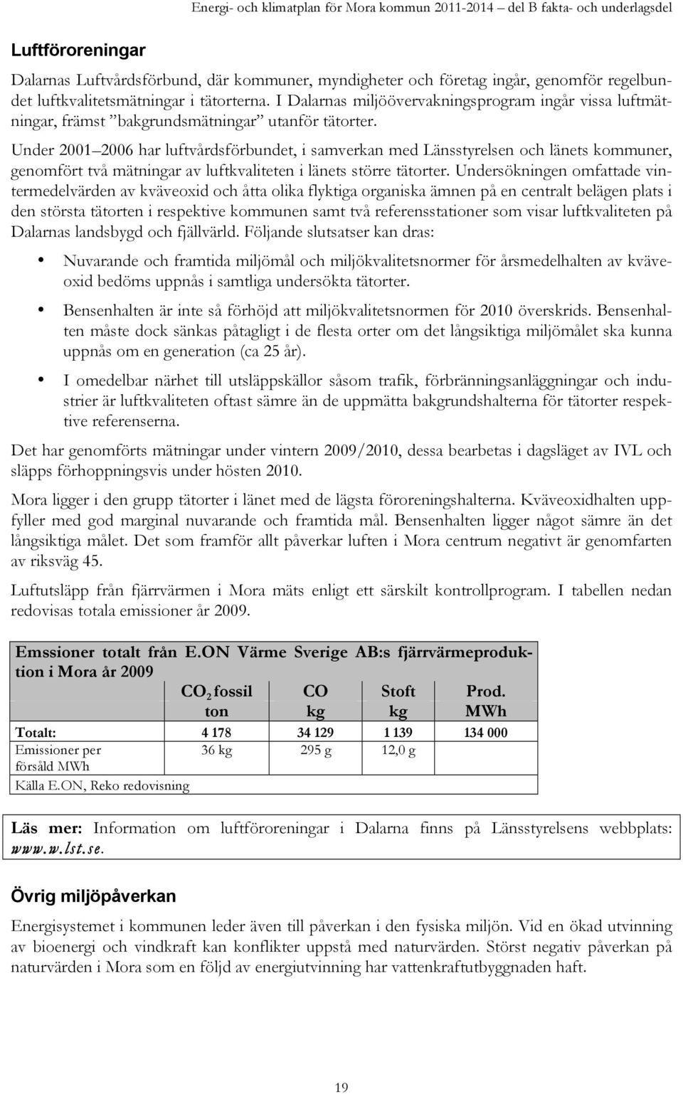 Under 2001 2006 har luftvårdsförbundet, i samverkan med Länsstyrelsen och länets kommuner, genomfört två mätningar av luftkvaliteten i länets större tätorter.