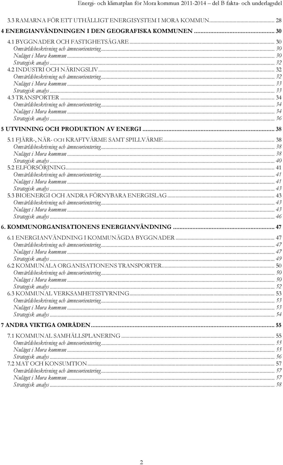 3 TRANSPORTER... 34 Omvärldsbeskrivning och ämnesorientering... 34 Nuläget i Mora kommun... 34 Strategisk analys... 36 5 UTVINNING OCH PRODUKTION AV ENERGI... 38 5.