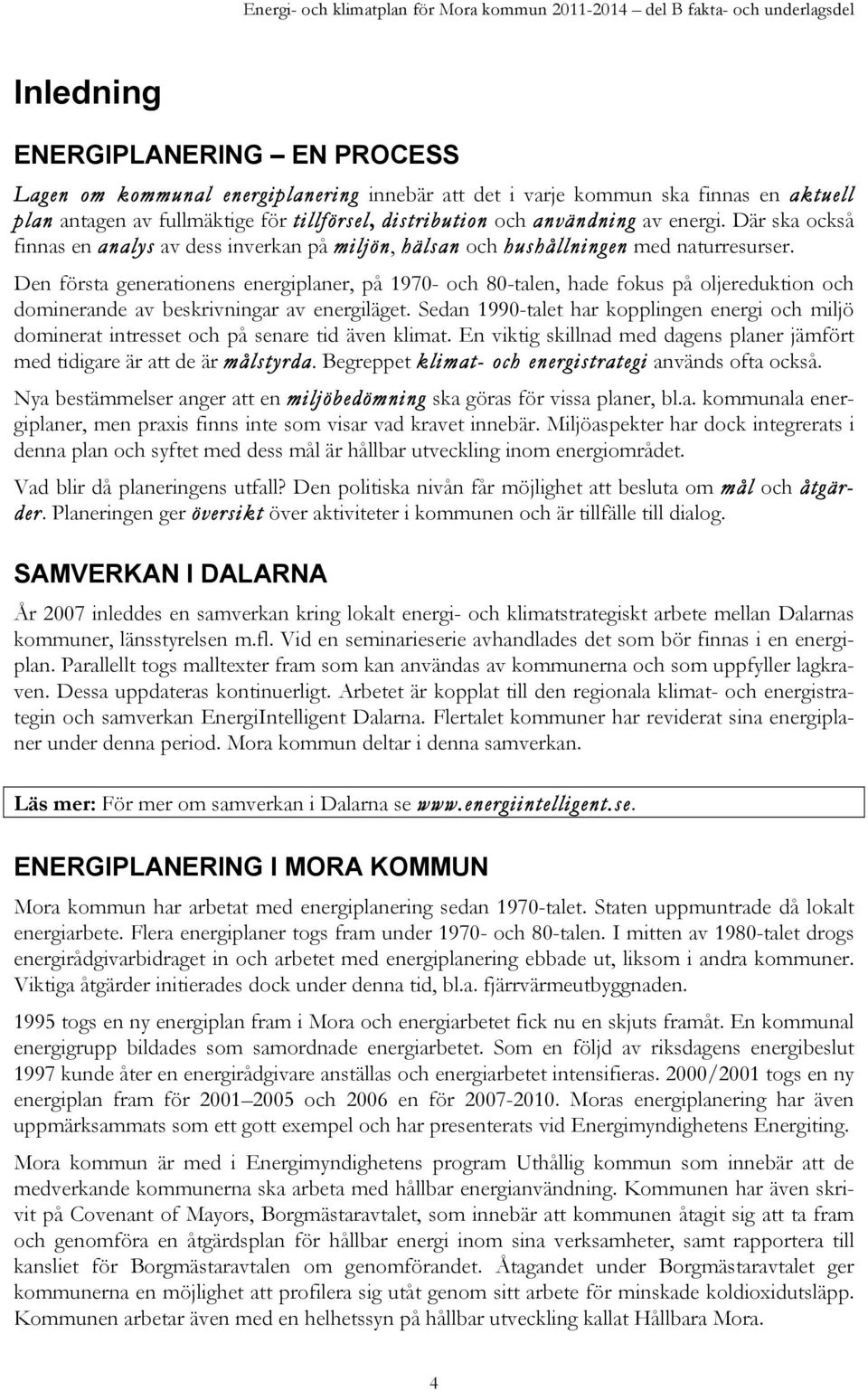 Den första generationens energiplaner, på 1970- och 80-talen, hade fokus på oljereduktion och dominerande av beskrivningar av energiläget.