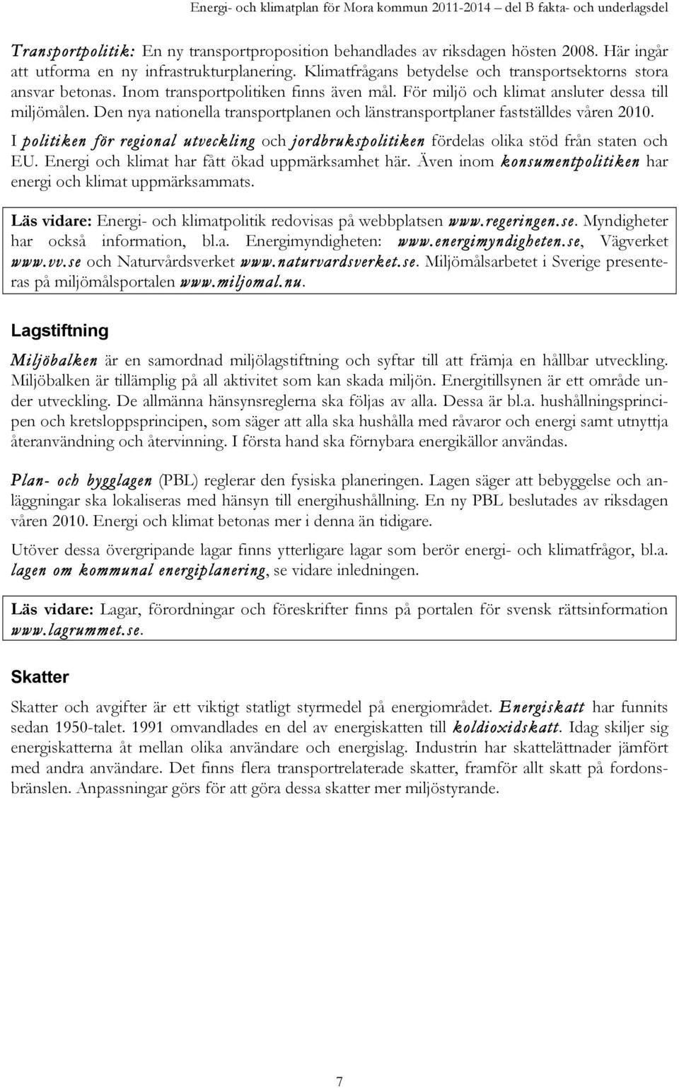 Den nya nationella transportplanen och länstransportplaner fastställdes våren 2010. I politiken för regional utveckling och jordbrukspolitiken fördelas olika stöd från staten och EU.