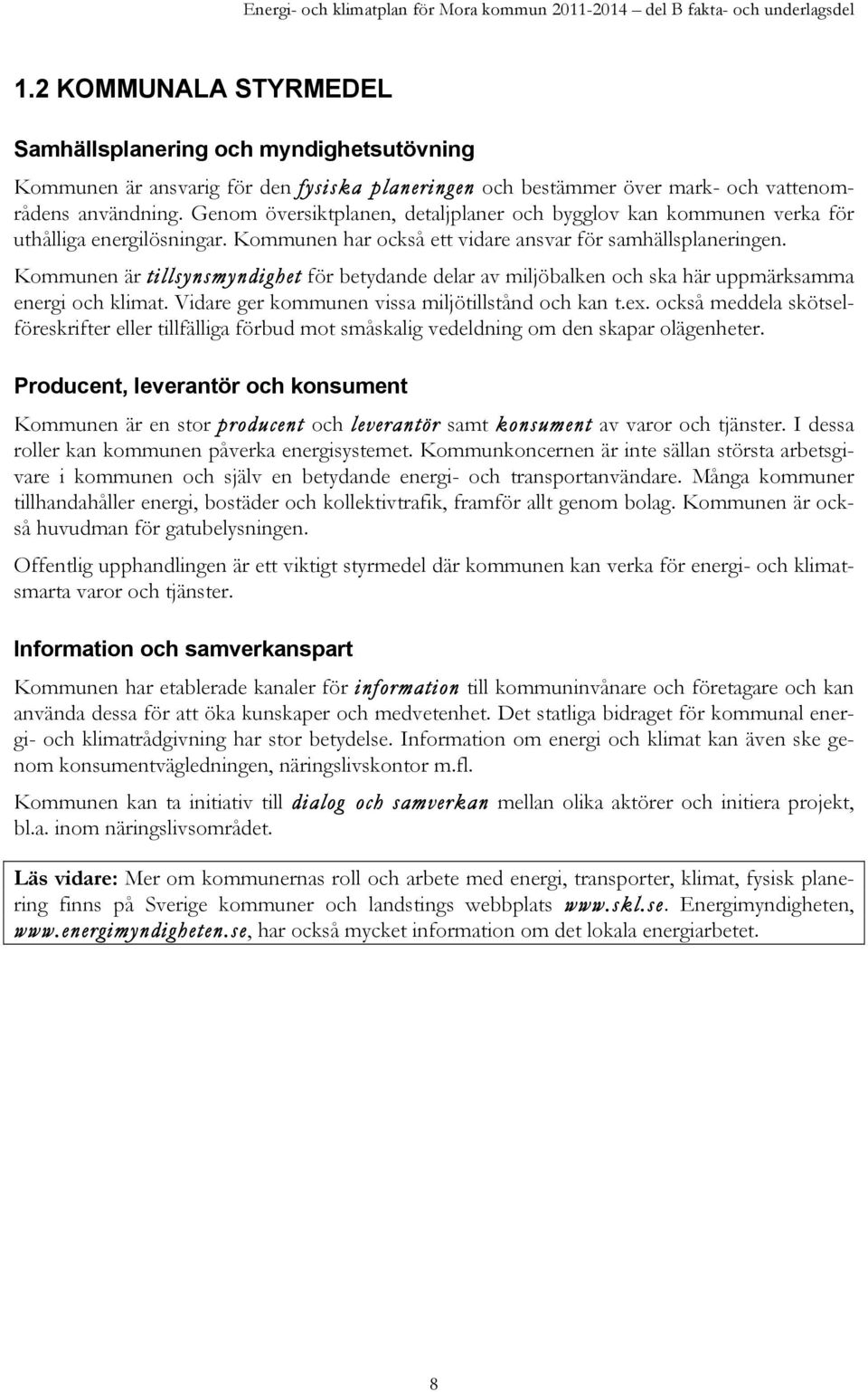 Kommunen är tillsynsmyndighet för betydande delar av miljöbalken och ska här uppmärksamma energi och klimat. Vidare ger kommunen vissa miljötillstånd och kan t.ex.