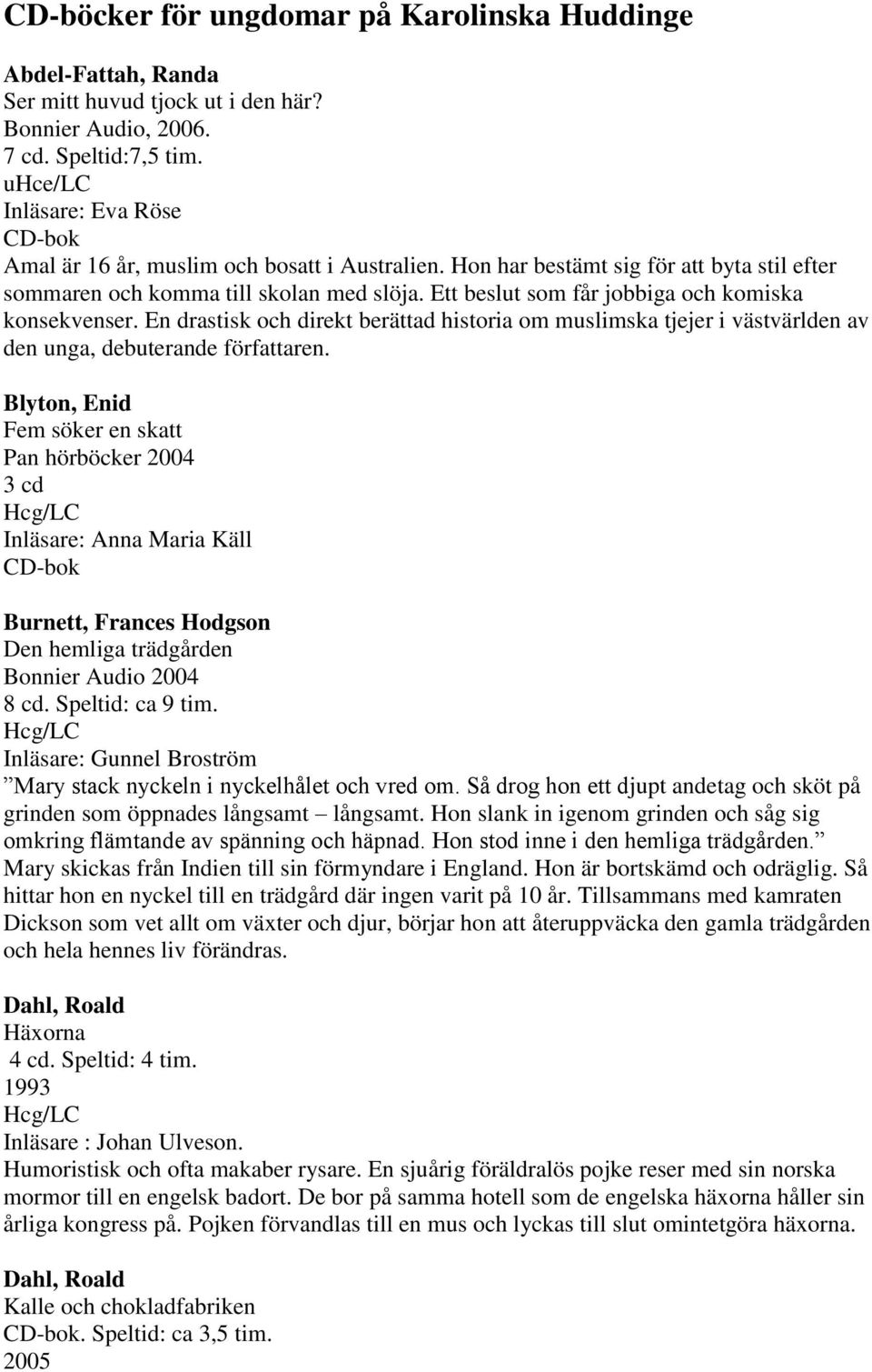 Ett beslut som får jobbiga och komiska konsekvenser. En drastisk och direkt berättad historia om muslimska tjejer i västvärlden av den unga, debuterande författaren.