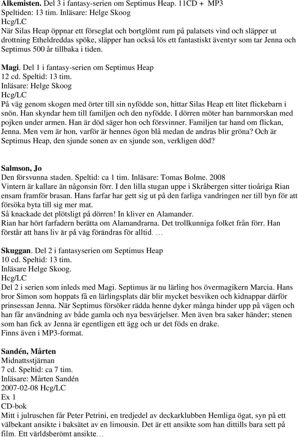 och Septimus 500 år tillbaka i tiden. Magi. Del 1 i fantasy-serien om Septimus Heap 12 cd. Speltid: 13 tim.
