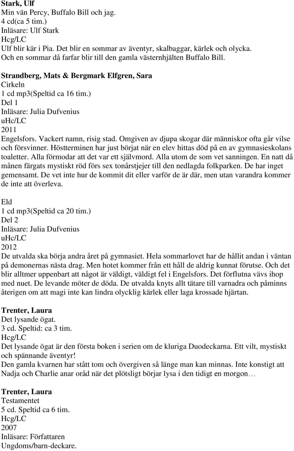 ) Del 1 Inläsare: Julia Dufvenius uhc/lc 2011 Engelsfors. Vackert namn, risig stad. Omgiven av djupa skogar där människor ofta går vilse och försvinner.