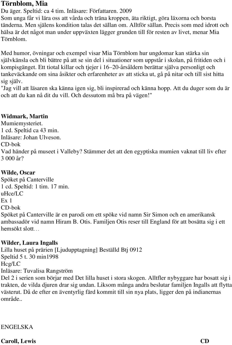 Med humor, övningar och exempel visar Mia Törnblom hur ungdomar kan stärka sin självkänsla och bli bättre på att se sin del i situationer som uppstår i skolan, på fritiden och i kompisgänget.